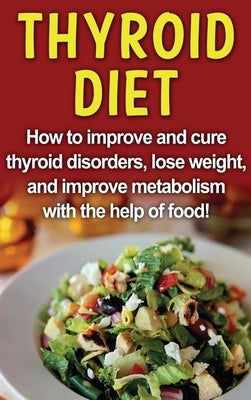 Thyroid Diet: How to improve and cure thyroid disorders, lose weight, and improve metabolism with the help of food! by Jacobson, Robert
