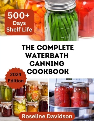 The Complete Waterbath Canning Cookbook For Beginners And Expert: The Art Of Preserving And Canning Your Harvest by Davidson, Roseline