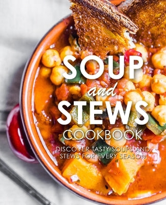 Soup and Stews Cookbook: Discover Tasty Soups and Stews for Every Season by Press, Booksumo