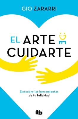 El Arte de Cuidarte: Descubre Las Herramientas de Tu Felicidad / The Art of Caring by Zararri, Gio
