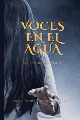 Voces en el agua: El libro de los espíritus by NevÃ¡rez Arizpe, VÃ­ctor Hugo