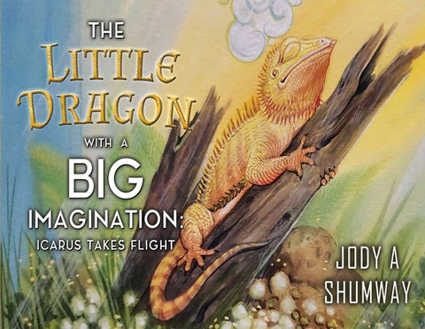 The Little Dragon with a Big Imagination: Icarus Takes Flight by Shumway, Jody A.