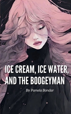 Ice Cream, Ice Water, and the Boogeyman by Bondar, Pamela