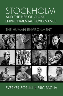 Stockholm and the Rise of Global Environmental Governance: The Human Environment by S?rlin, Sverker