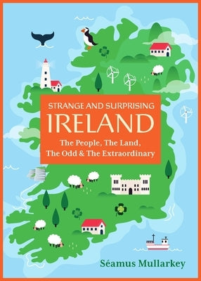 Strange and Surprising Ireland: The People, the Land, the Odd & the Extraordinary (Irish History, Facts, and Trivia) by Mullarkey, Seamus