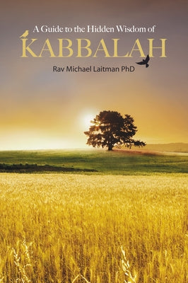 A Guide to the Hidden Wisdom of Kabbalah by Laitman, Michael
