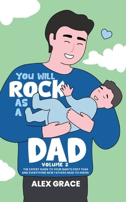 You Will Rock As a Dad!: The Expert Guide to Your Baby's First Year and Everything New Fathers Need to Know by Grace, Alex