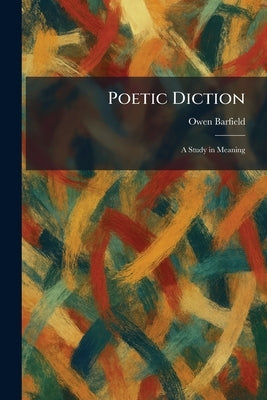 Poetic Diction: A Study in Meaning by Barfield, Owen