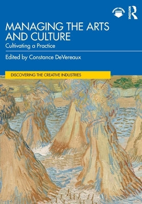 Managing the Arts and Culture: Cultivating a Practice by Devereaux, Constance