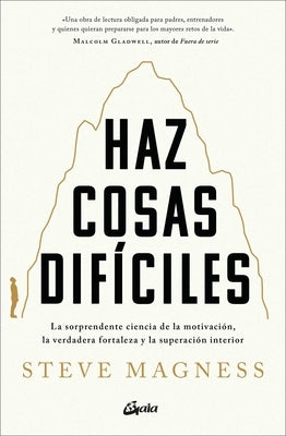 Haz Cosas Difíciles: La Sorprendente Ciencia de la Motivación, La Verdadera Fortalez A Y La Superación Interior by Magness, Steve