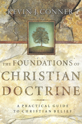 Foundations of Christian Doctrine: A Practical Guide to Christian Belief by Conner, Kevin J.