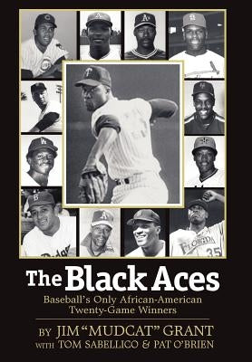 The Black Aces: Baseball's Only African-American Twenty-Game Winners by Grant, Jim Mudcat