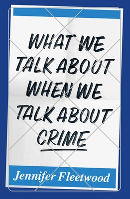 What We Talk about When We Talk about Crime by Fleetwood, Jennifer