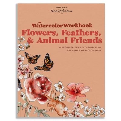 Watercolor Workbook: Flowers, Feathers, and Animal Friends: 25 Beginner-Friendly Projects on Premium Watercolor Paper by Simon, Sarah