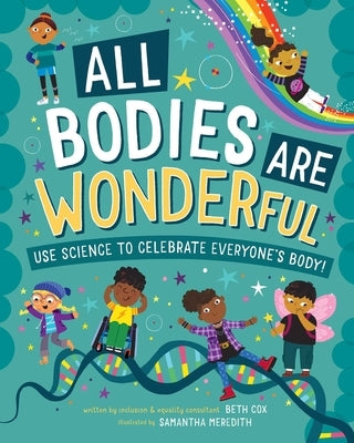 All Bodies Are Wonderful: Use Science to Celebrate Everyone's Body! by Cox, Beth