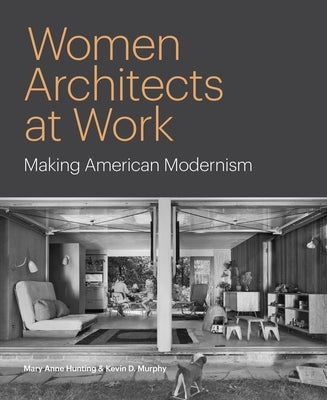 Women Architects at Work: Making American Modernism by Hunting, Mary Anne