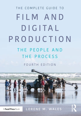 The Complete Guide to Film and Digital Production: The People and The Process by Wales, Lorene M.