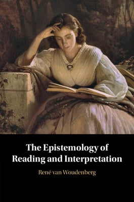 The Epistemology of Reading and Interpretation by Van Woudenberg, Ren&#233;