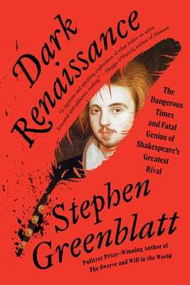 Dark Renaissance: The Dangerous Times and Fatal Genius of Shakespeare's Greatest Rival by Greenblatt, Stephen