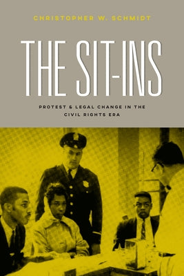 The Sit-Ins: Protest and Legal Change in the Civil Rights Era by Schmidt, Christopher W.