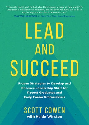 Lead and Succeed: Proven Strategies to Develop and Enhance Leadership Skills for Recent Graduates and Early Career Professionals by Cowen, Scott