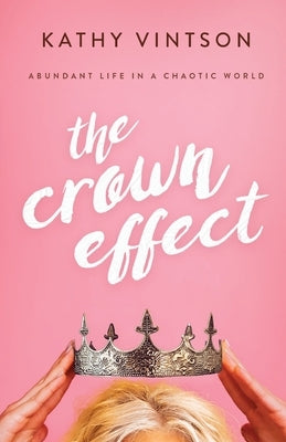 The Crown Effect: Abundant Life in a Chaotic World by Vintson, Kathy