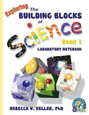 Exploring the Building Blocks of Science Book 1 Laboratory Notebook by Keller, Rebecca W.