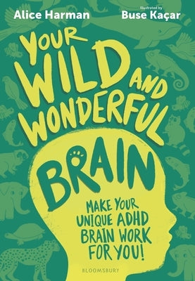 Your Wild and Wonderful Brain: A Creative and Uplifting Guide to Help Make Your Unique ADHD Brain Work for You! by Harman, Alice