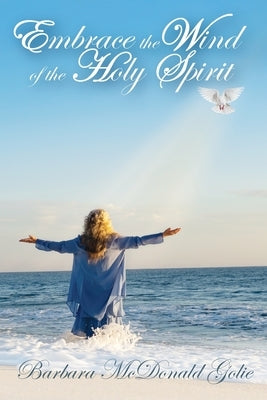 Embrace the Wind of the Holy Spirit by Golie, Barbara McDonald