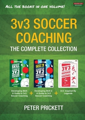 3v3 Soccer Coaching: The Complete Collection by Prickett, Peter