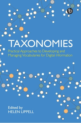 Taxonomies: Practical Approaches to Developing and Managing Vocabularies for Digital Information by Lippell, Helen