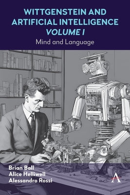 Wittgenstein and Artificial Intelligence, Volume I: Mind and Language by C. Helliwell, Alice