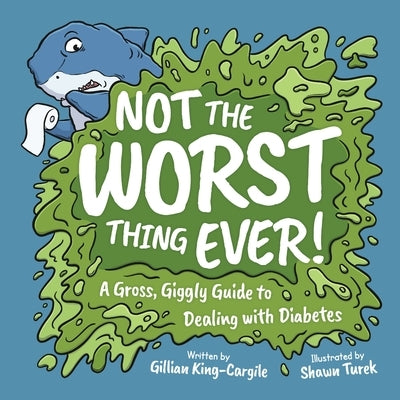 Not The Worst Thing Ever!: A Gross, Giggly Guide to Dealing with Diabetes by King-Cargile, Gillian