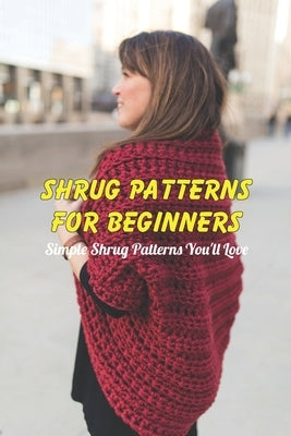 Shrug patterns for beginners: Simple Shrug Patterns You'll Love by Townsend, Herman