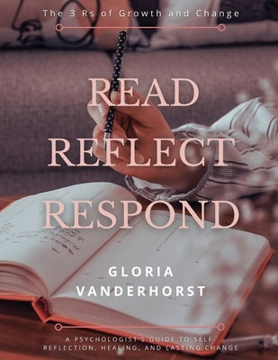 Read, Reflect, Respond - The 3 Rs of Growth and Change by Vanderhorst, Gloria