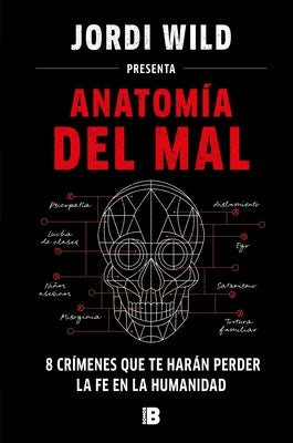 Anatom?a del Mal: 8 Cr?menes Que Te Har?n Perder La Fe En La Humanidad / Anatomy of Evil by Wild, Jordi