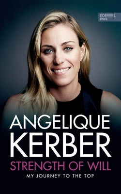 Strength Of Will: My Journey To The Top by Kerber, Angelique