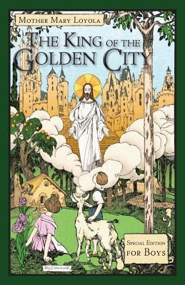 The King of the Golden City: Special Edition for Boys by Loyola, Mother Mary