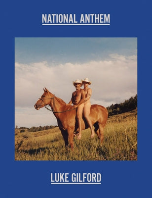 Luke Gilford: National Anthem: America's Queer Rodeo by Gilford, Luke