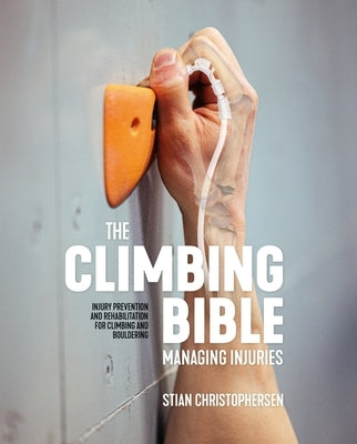 The Climbing Bible: Managing Injuries: Injury Prevention and Rehabilitation for Climbing and Bouldering by Christophersen, Stian