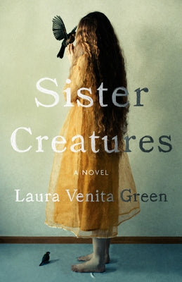 Sister Creatures by Green, Laura Venita
