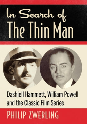 In Search of the Thin Man: Dashiell Hammett, William Powell and the Classic Film Series by Zwerling, Philip