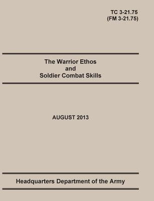 The Warrior Ethos and Soldier Combat Skills: The Official U.S. Army Training Manual. Training Circular TC 3-21.75 (Field Manual FM 3-21.75). August 20 by United States Army
