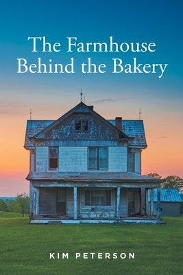 The Farmhouse Behind the Bakery by Peterson, Kim