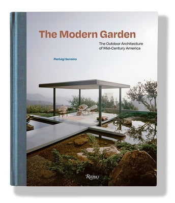 The Modern Garden: The Outdoor Architecture of Mid-Century America by Serraino, Pierluigi