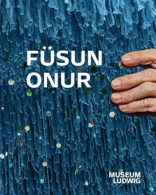 Füsun Onur: Museum Ludwig, Köln by Onur, Fusun