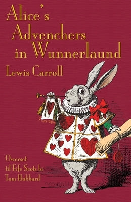 Alice's Advenchers in Wunnerlaund: Alice's Adventures in Wonderland in Fife Scots by Carroll, Lewis