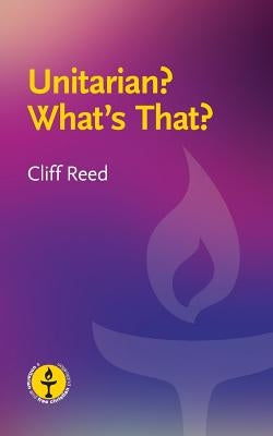 Unitarian? What's That?: Questions and Answers about a Liberal Religious Alternative by Reed, Cliff