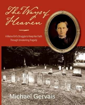 The Ways of Heaven: A Maine Girl's Struggle to Keep Her Faith Through Unrelenting Tragedy by Gervais, Michael