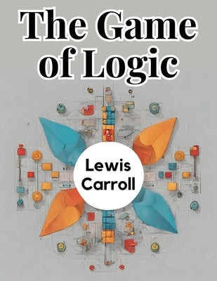 The Game of Logic by Lewis Carroll